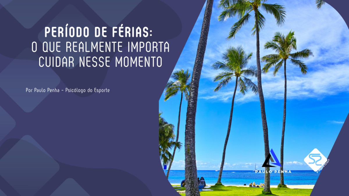 PERÍODO DE FÉRIAS: O QUE REALMENTE IMPORTA CUIDAR NESSE MOMENTO